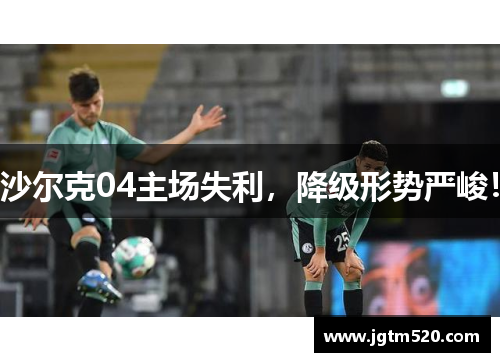 沙尔克04主场失利，降级形势严峻！