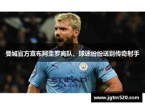 曼城官方宣布阿圭罗离队，球迷纷纷送别传奇射手