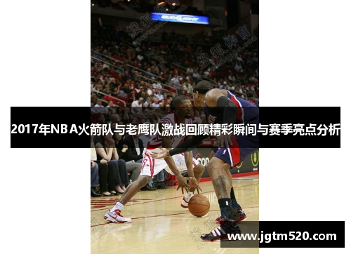 2017年NBA火箭队与老鹰队激战回顾精彩瞬间与赛季亮点分析