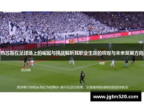 热苏斯在足球场上的崛起与挑战解析其职业生涯的辉煌与未来发展方向