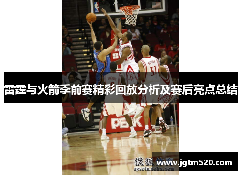 雷霆与火箭季前赛精彩回放分析及赛后亮点总结