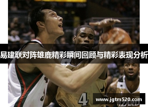 易建联对阵雄鹿精彩瞬间回顾与精彩表现分析