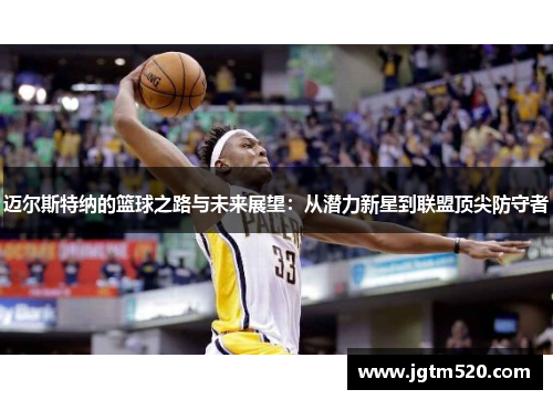 迈尔斯特纳的篮球之路与未来展望：从潜力新星到联盟顶尖防守者